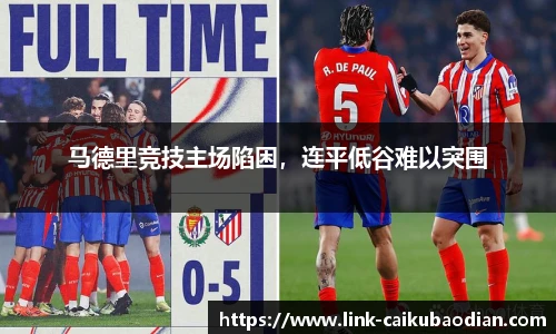马德里竞技主场陷困，连平低谷难以突围