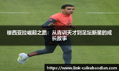 穆西亚拉崛起之路：从青训天才到足坛新星的成长故事