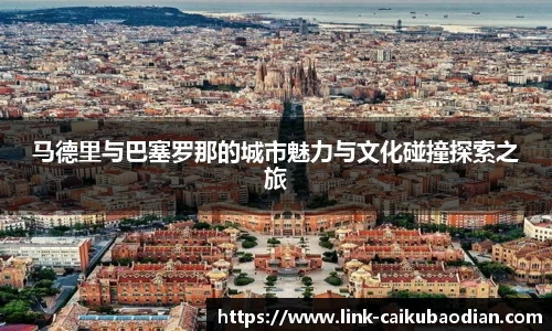 马德里与巴塞罗那的城市魅力与文化碰撞探索之旅